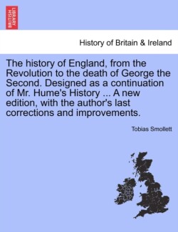 history of England, from the Revolution to the death of George the Second. Designed as a continuation of Mr. Hume's History ... A new edition, with the author's last corrections and improvements.