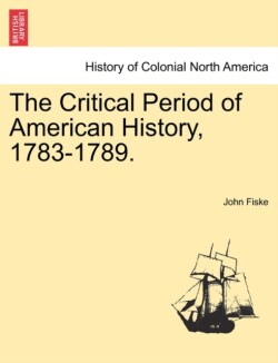 Critical Period of American History, 1783-1789.