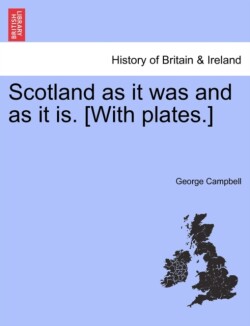 Scotland as It Was and as It Is. [With Plates.]