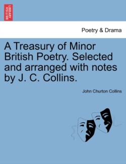 Treasury of Minor British Poetry. Selected and arranged with notes by J. C. Collins.