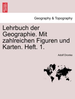 Lehrbuch Der Geographie. Mit Zahlreichen Figuren Und Karten. Heft. 1.