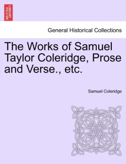 Works of Samuel Taylor Coleridge, Prose and Verse., etc.