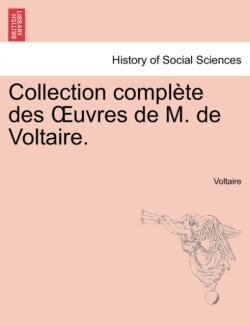 Collection Complete Des Uvres de M. de Voltaire.
