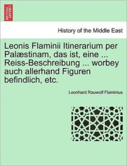Leonis Flaminii Itinerarium Per Palaestinam, Das Ist, Eine ... Reiss-Beschreibung ... Worbey Auch Allerhand Figuren Befindlich, Etc.