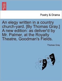 Elegy Written in a Country Church-Yard. [By Thomas Gray.] a New Edition