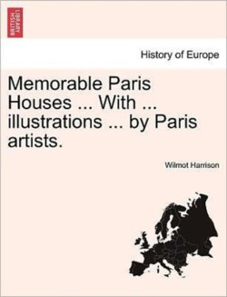 Memorable Paris Houses ... with ... Illustrations ... by Paris Artists.