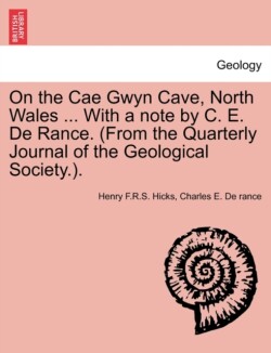 On the Cae Gwyn Cave, North Wales ... with a Note by C. E. de Rance. (from the Quarterly Journal of the Geological Society.).