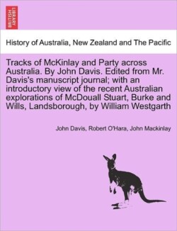 Tracks of McKinlay and Party Across Australia. by John Davis. Edited from Mr. Davis's Manuscript Journal; With an Introductory View of the Recent Australian Explorations of McDouall Stuart, Burke and Wills, Landsborough, by William Westgarth