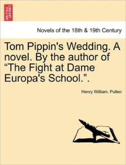 Tom Pippin's Wedding. a Novel. by the Author of the Fight at Dame Europa's School..