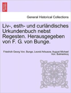 LIV-, Esth- Und Curlandisches Urkundenbuch Nebst Regesten. Herausgegeben Von F. G. Von Bunge.
