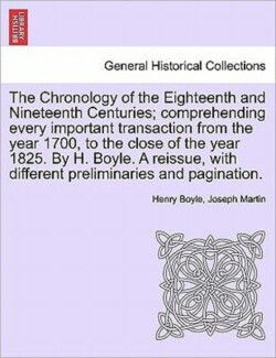 Chronology of the Eighteenth and Nineteenth Centuries; comprehending every important transaction from the year 1700, to the close of the year 1825. By H. Boyle. A reissue, with different preliminaries and pagination.