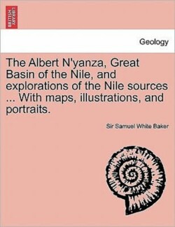 Albert N'Yanza, Great Basin of the Nile, and Explorations of the Nile Sources ... with Maps, Illustrations, and Portraits. Vol. II