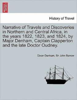 Narrative of Travels and Discoveries in Northern and Central Africa, in the Years 1822, 1823, and 1824, by Major Denham, Captain Clapperton and the Late Doctor Oudney. Vol. II, Third Edition