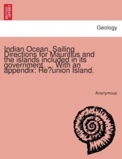 Indian Ocean. Sailing Directions for Mauritius and the islands included in its government. ... With an appendix