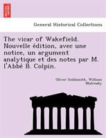 vicar of Wakefield. Nouvelle e&#769;dition, avec une notice, un argument analytique et des notes par M. l'Abbe&#769; B. Colpin.