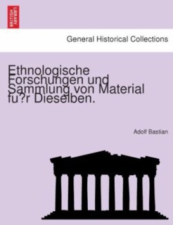 Ethnologische Forschungen Und Sammlung Von Material Fu R Dieselben.