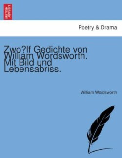 Zwo&#776;lf Gedichte von William Wordsworth. Mit Bild und Lebensabriss.