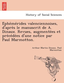 E Phe Me Rides Valenciennoises, D'Apre S Le Manuscrit de A. Dinaux. Revues, Augmente Es Et Pre Ce de Es D'Une Notice Par Paul Marmotton.