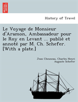 Voyage de Monsieur d'Aramon, Ambassadeur pour le Roy en Levant ... publie&#769; et annote&#769; par M. Ch. Schefer. [With a plate.]