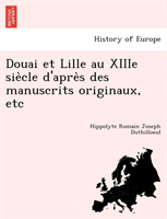 Douai et Lille au XIIIe siècle d'après des manuscrits originaux, etc
