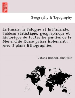 Russie, la Pologne et la Finlande. Tableau statistique, géographique et historique de toutes les parties de la Monarchie Russe prises isolément ... Avec 3 plans lithographiés.