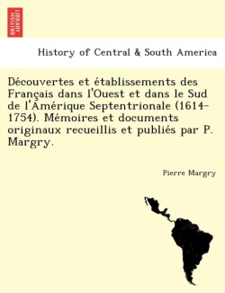 Découvertes et établissements des Français dans l'Ouest et dans le Sud de l'Amérique Septentrionale (1614-1754). Mémoires et documents originaux recueillis et publiés par P. Margry.