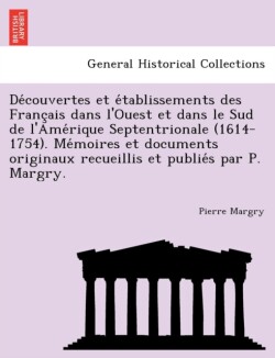 Découvertes et établissements des Français dans l'Ouest et dans le Sud de l'Amérique Septentrionale (1614-1754). Mémoires et documents originaux recueillis et publiés par P. Margry.