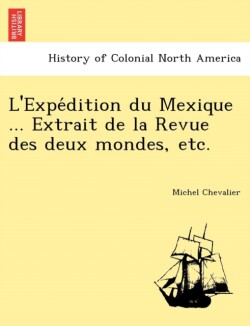 L'Expe Dition Du Mexique ... Extrait de La Revue Des Deux Mondes, Etc.