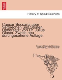 Caesar Beccaria über Verbrechen und Strafen. Uebersetzt von Dr. Julius Glaser. Zweite neu durchgesehene Auflage.