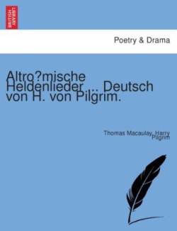 Altrömische Heldenlieder ... Deutsch von H. von Pilgrim.