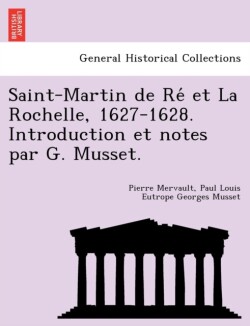 Saint-Martin de Re Et La Rochelle, 1627-1628. Introduction Et Notes Par G. Musset.