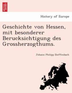 Geschichte Von Hessen, Mit Besonderer Beru Cksichtigung Des Grossherzogthums.