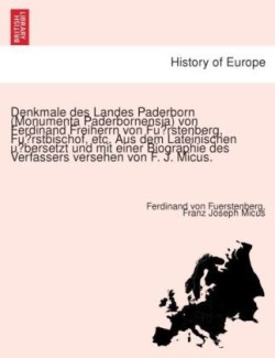 Denkmale des Landes Paderborn (Monumenta Paderbornensia) von Ferdinand Freiherrn von Fürstenberg, Fürstbischof, etc. Aus dem Lateinischen übersetzt und mit einer Biographie des Verfassers versehen von F. J. Micus.