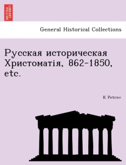 Русская историческая Христоматія, 862-1850, etc.