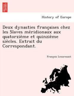 Deux Dynasties Franc Aises Chez Les Slaves Me Ridionaux Aux Quatorzie Me Et Quinzie Me Sie Cles. Extrait Du Correspondant.