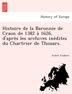 Histoire de la Baronnie de Craon de 1382 à 1626, d'après les archives inédites du Chartrier de Thouars.