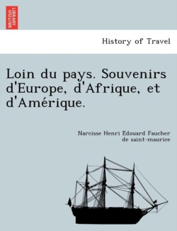 Loin Du Pays. Souvenirs D'Europe, D'Afrique, Et D'Ame Rique.