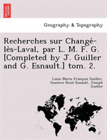 Recherches sur Changé-lès-Laval, par L. M. F. G. [Completed by J. Guiller and G. Esnault.] tom. 2.