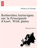 Recherches historiques sur la Principauté d'Anet. With plates