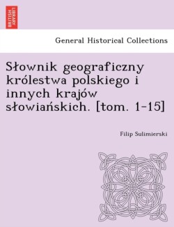 Slownik geograficzny królestwa polskiego i innych krajów slowiańskich. [tom. 1-15]