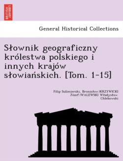 Slownik geograficzny królestwa polskiego i innych krajów slowiańskich. [Tom. 1-15]