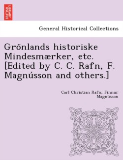 Grönlands historiske Mindesmærker, etc. [Edited by C. C. Rafn, F. Magnússon and others.]