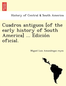 Cuadros antiguos [of the early history of South America] ... Edicio&#769;n oficial.