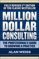 Million Dollar Consulting: The Professional's Guide to Growing a Practice, Fifth Edition