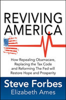 Reviving America: How Repealing Obamacare, Replacing the Tax Code and Reforming The Fed will Restore Hope and Prosperity