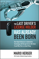 Last Driver’s License Holder Has Already Been Born: How Rapid Advances in Automotive Technology will Disrupt Life As We Know It and Why This is a Good Thing