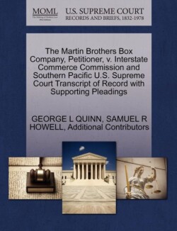 Martin Brothers Box Company, Petitioner, V. Interstate Commerce Commission and Southern Pacific U.S. Supreme Court Transcript of Record with Supporting Pleadings