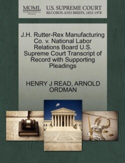 J.H. Rutter-Rex Manufacturing Co. V. National Labor Relations Board U.S. Supreme Court Transcript of Record with Supporting Pleadings