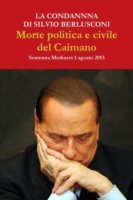 Condanna Di Silvio Berlusconi. Morte Politica e Civile Del Caimano