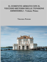 Cemento Armato Con Il Vecchio Metodo Delle Tensioni Ammissibili - Volume Primo